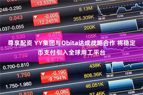 尊享配资 YY集团与Obita达成战略合作 将稳定币支付引入全球用工平台